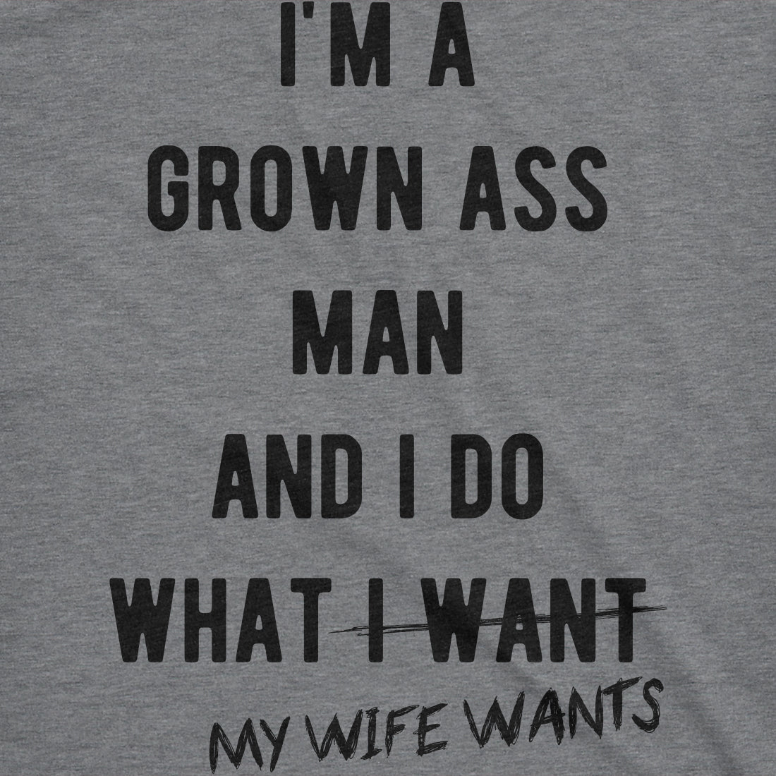 I'm A Grown Ass Man I Do What My Wife Wants Men's T Shirt product image 3
