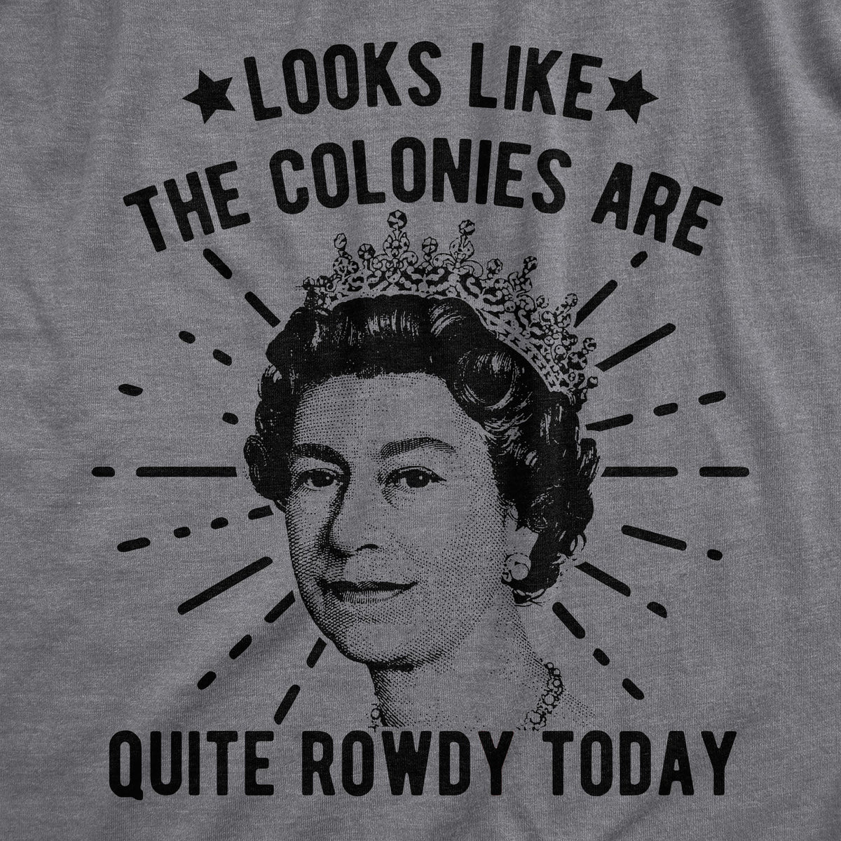 Looks Like The Colonies Are Quite Rowdy Today Women's T product image 3