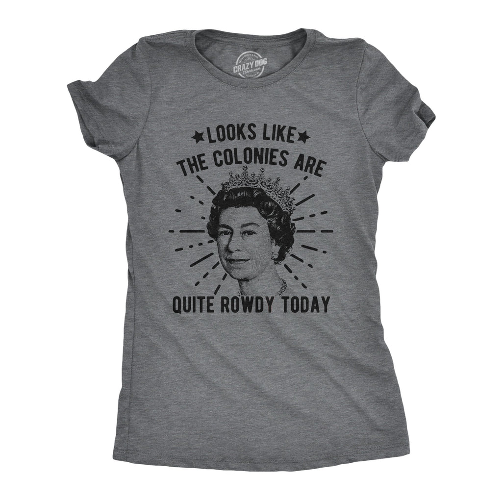 Looks Like The Colonies Are Quite Rowdy Today Women's T product image 1