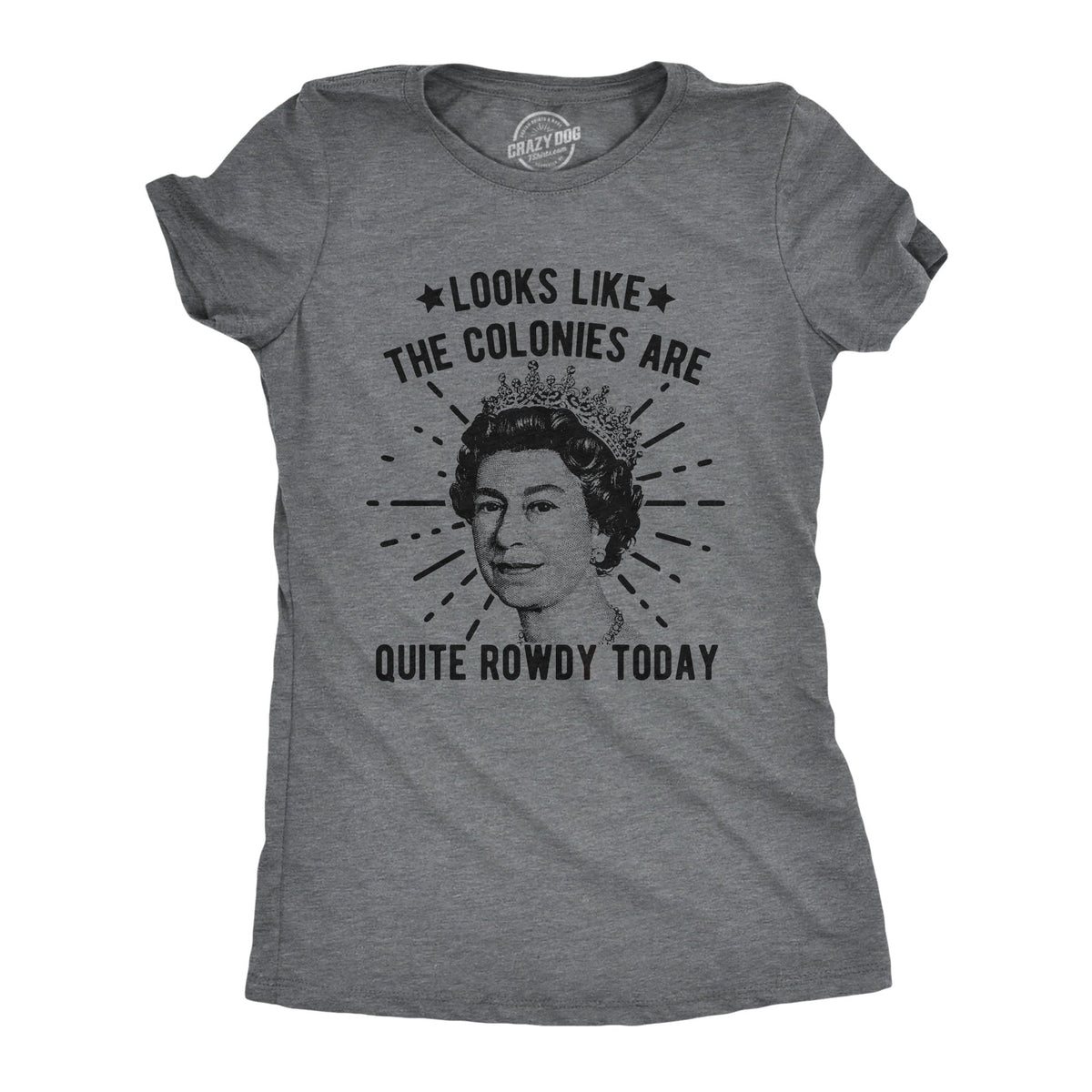 Looks Like The Colonies Are Quite Rowdy Today Women's T product image 1