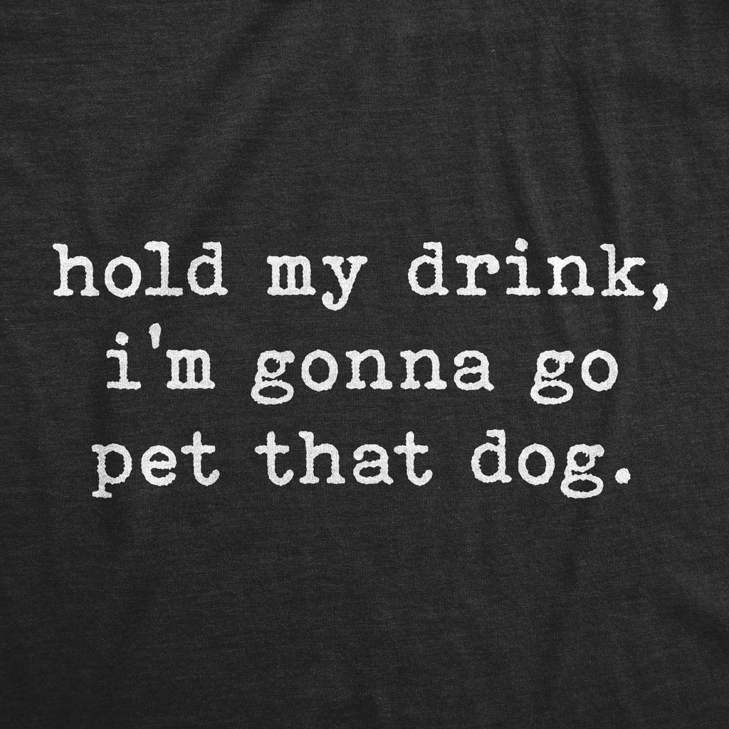 Hold My Drink I'm Gonna Go Pet That Dog Men's T Shirt product image 3
