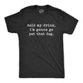 Hold My Drink I'm Gonna Go Pet That Dog Men's T Shirt product image 1