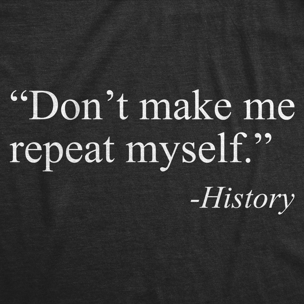 Don't Make Me Repeat Myself - History Men's T Shirt product image 2