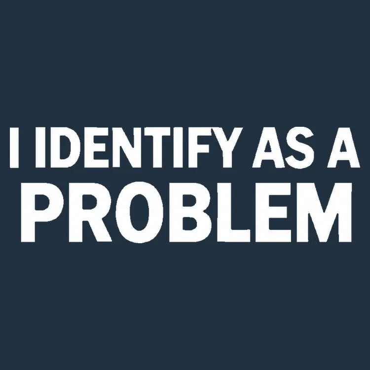 I Identify As A PROBLEM product image 1