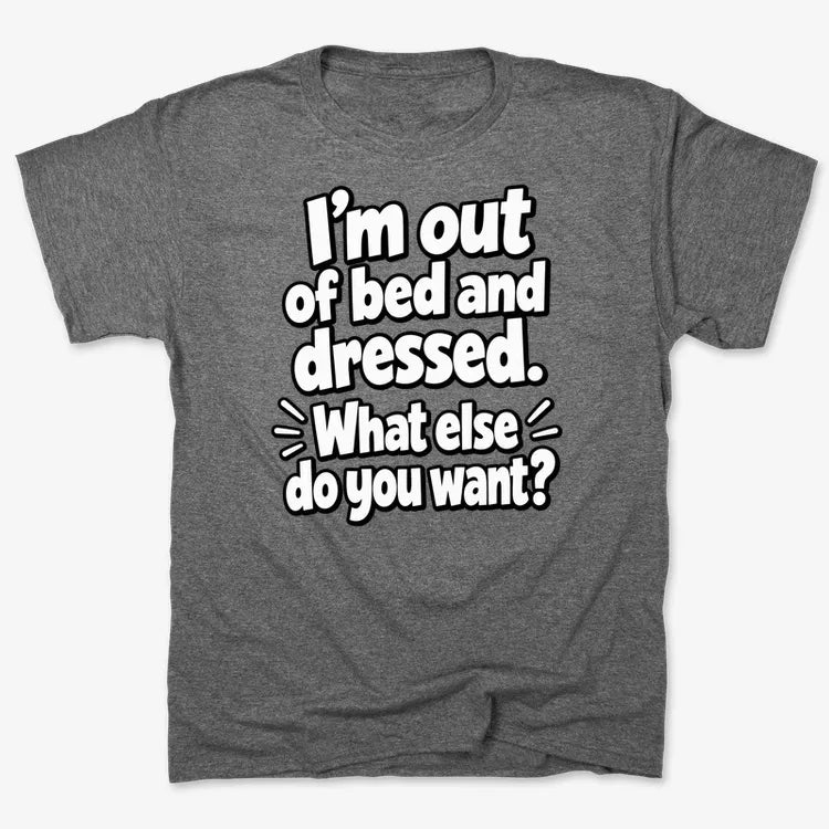 I’m out of bed and dressed. What else do you want? product image 6
