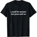 I Could Be Meaner But Jesus Said No T-Shirt | Funny product image 1