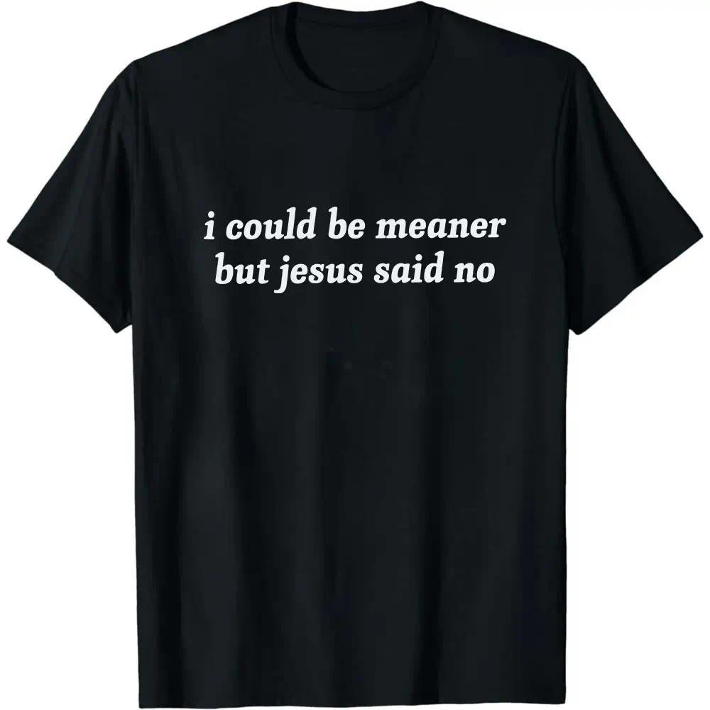 I Could Be Meaner But Jesus Said No T-Shirt | Funny product image 1